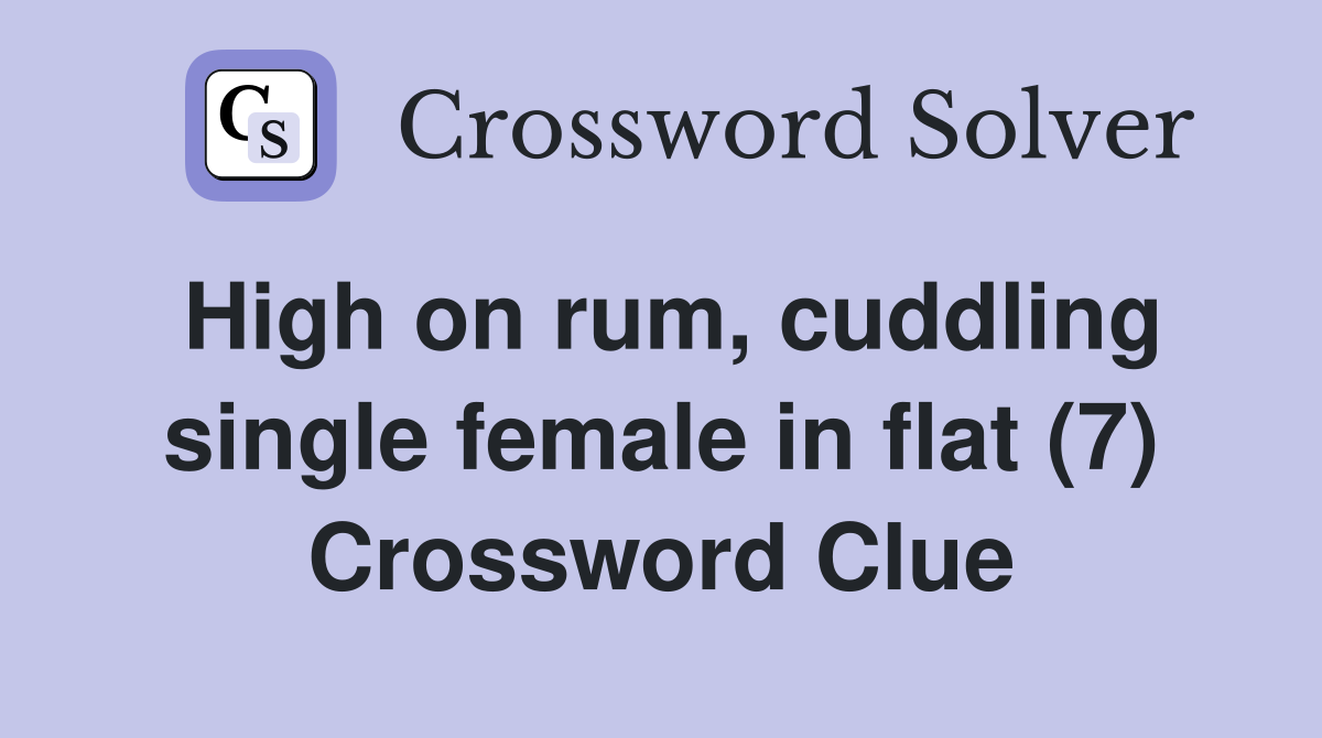 High on rum, cuddling single female in flat (7) Crossword Clue